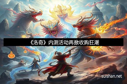 《洛奇》内测活动再掀收购狂潮